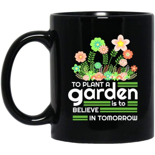 To Plant A Garden Is To Believe In Tomorrow Flower Coffee Mug - Mug 11oz - Black