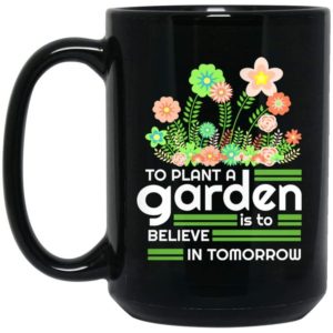 To Plant A Garden Is To Believe In Tomorrow Flower Coffee Mug - Mug 15oz - White