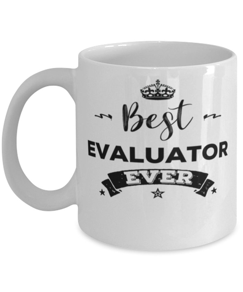 Best Evaluator Ever, Unique Cool Coffee Mug Cute Gift For Men And Women