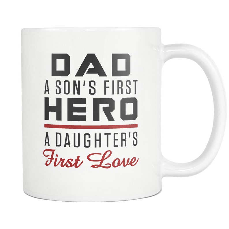 Dad A Son's First Hero A Daughter's First Love Coffee Mug Cute Gift For Men And Women