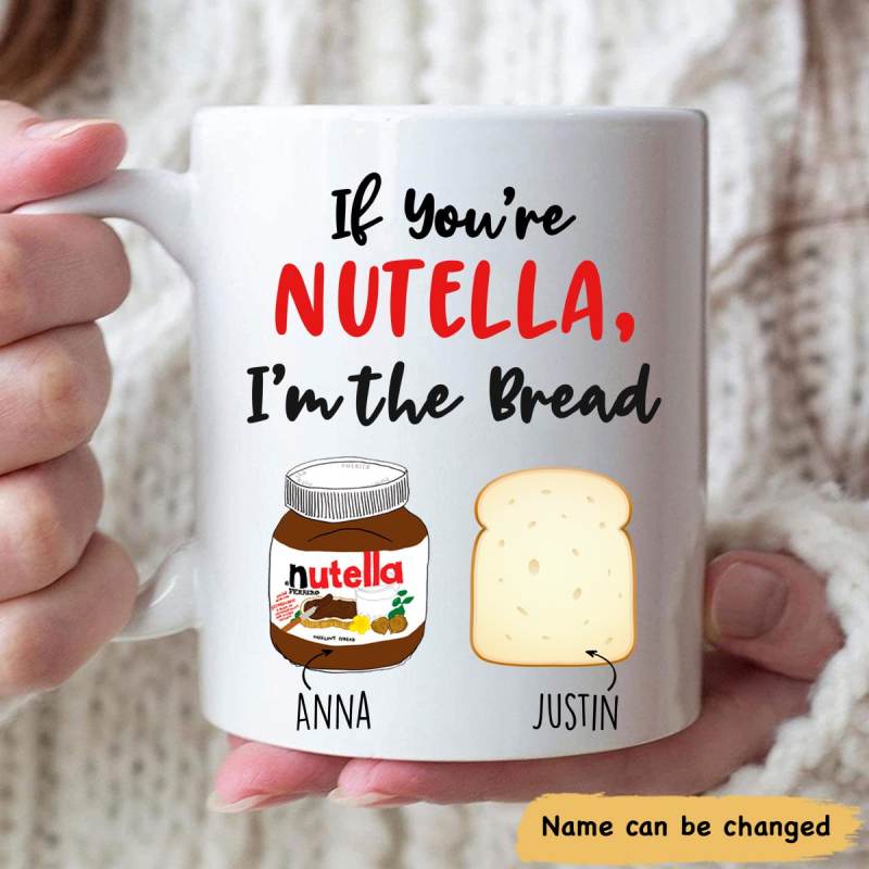 If You‘Re Nutella, I'm The Bread Custom Coffee Mug Cute Gift For Men And Women