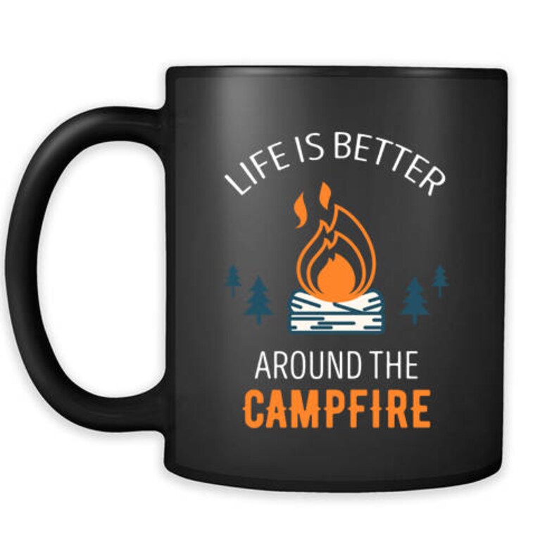 Life Is Better Around The Campfire Cute Mug Funny Gift For Men And Women