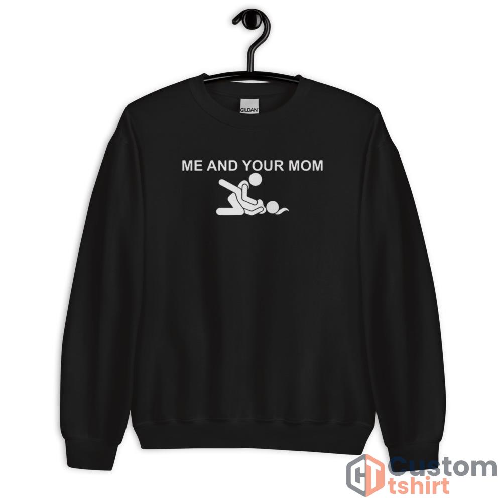 Me and your mom missionary sex T shirt - Unisex Crewneck Sweatshirt