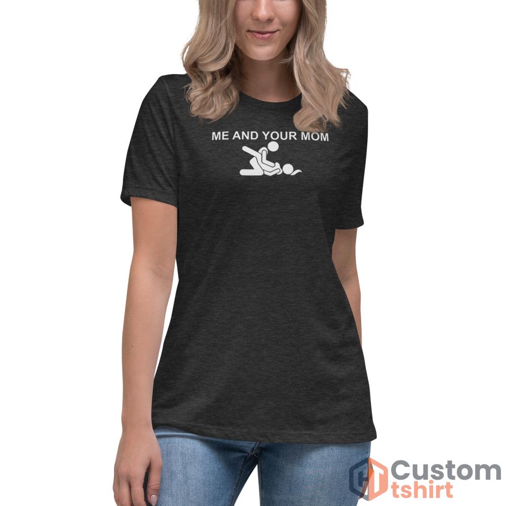 Me and your mom missionary sex T shirt - Women's Relaxed Short Sleeve Jersey Tee-1