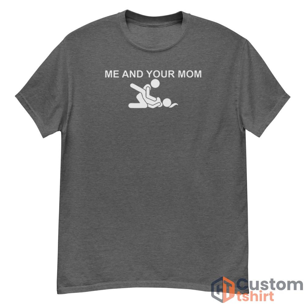 Me and your mom missionary sex T shirt - G500 Men’s Classic T-Shirt-1